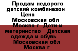 Продам недорого детский комбинезон › Цена ­ 3 000 - Московская обл., Москва г. Дети и материнство » Детская одежда и обувь   . Московская обл.,Москва г.